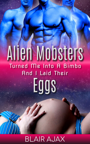 [Alien Mobsters Turned Me Into A Bimbo And I Laid Their Eggs]
