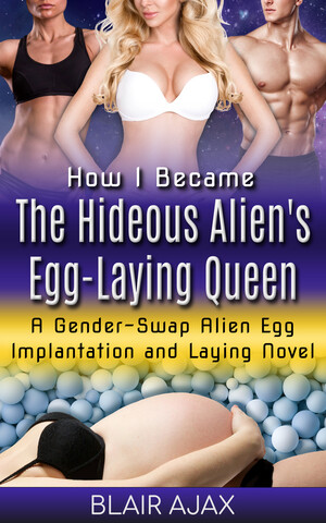 [How I Became The Hideous Alien’s Egg-Laying Queen]